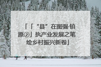 「“县”在图强·镇原②」执产业发展之笔 绘乡村振兴新卷