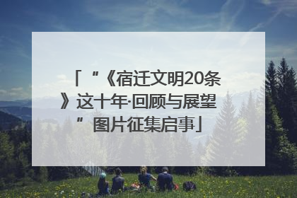 “《宿迁文明20条》这十年·回顾与展望”图片征集启事
