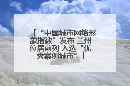 “中国城市网络形象指数”发布 兰州位居前列 入选“优秀案例城市”