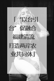“以台引台”促融合 福建清流打造两岸农业共同体