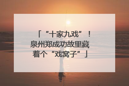 “十家九戏”！泉州郑成功故里藏着个“戏窝子”