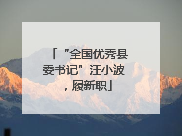 “全国优秀县委书记”汪小波，履新职