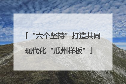 “六个坚持”打造共同现代化“瓜州样板”