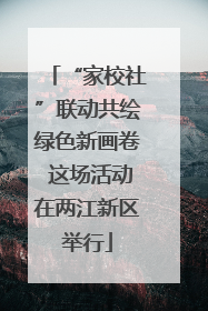 “家校社”联动共绘绿色新画卷 这场活动在两江新区举行