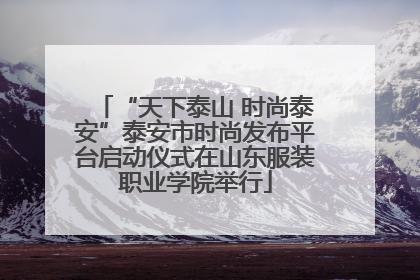 “天下泰山 时尚泰安”泰安市时尚发布平台启动仪式在山东服装职业学院举行