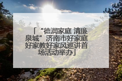 “德润家庭 清廉泉城”济南市好家庭好家教好家风巡讲首场活动举办