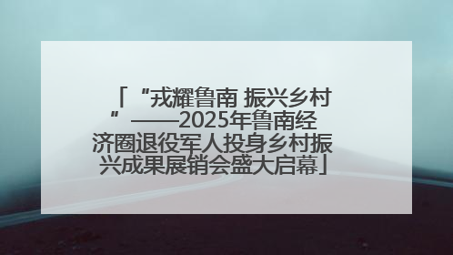 “戎耀鲁南 振兴乡村”——2025年鲁南经济圈退役军人投身乡村振兴成果展销会盛大启幕