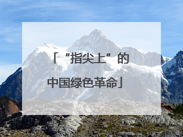 “指尖上”的中国绿色革命
