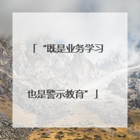 “既是业务学习也是警示教育”