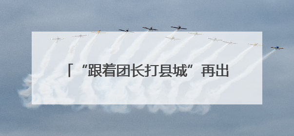 “跟着团长打县城”再出圈，这场“沉浸式战斗”该怎么打？丨有一说一