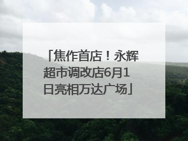 焦作首店！永辉超市调改店6月1日亮相万达广场