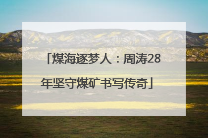 煤海逐梦人：周涛28年坚守煤矿书写传奇