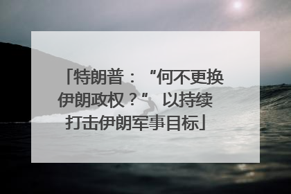 特朗普：“何不更换伊朗政权？” 以持续打击伊朗军事目标