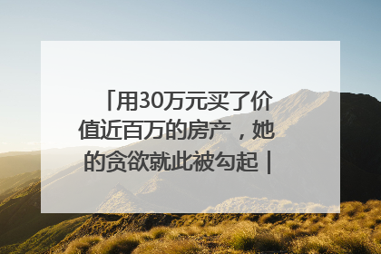 用30万元买了价值近百万的房产，她的贪欲就此被勾起｜今晚九点半
