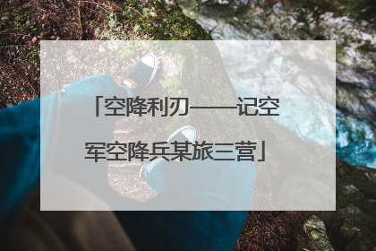 空降利刃——记空军空降兵某旅三营