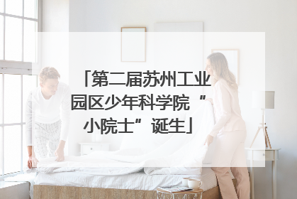 第二届苏州工业园区少年科学院“小院士”诞生