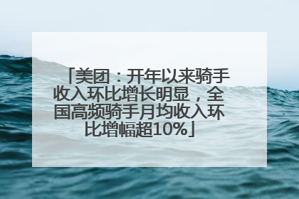 美团：开年以来骑手收入环比增长明显，全国高频骑手月均收入环比增幅超10%