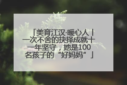 美育江汉·暖心人丨一次不舍的抉择成就十一年坚守，她是100名孩子的“好妈妈”