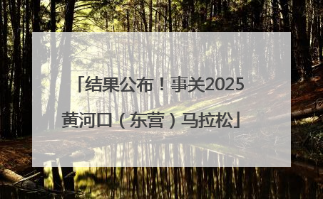结果公布！事关2025黄河口（东营）马拉松