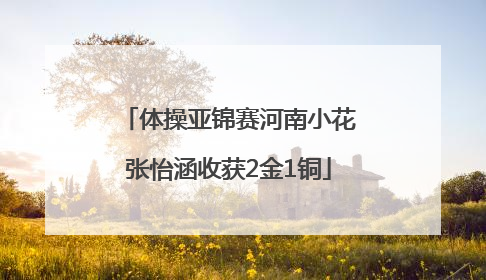 体操亚锦赛河南小花张怡涵收获2金1铜