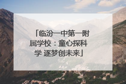 临汾一中第一附属学校：童心探科学 逐梦创未来