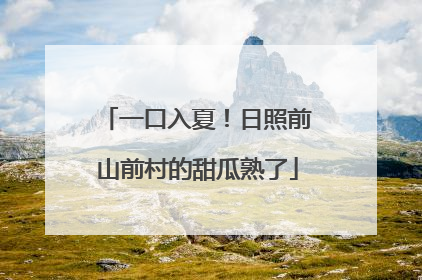 一口入夏！日照前山前村的甜瓜熟了