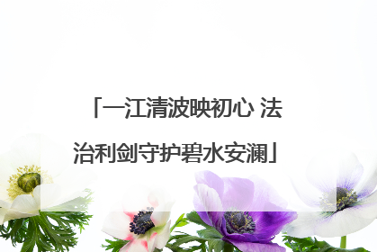 一江清波映初心 法治利剑守护碧水安澜