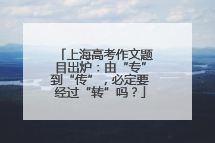 上海高考作文题目出炉：由“专”到“传”，必定要经过“转”吗？
