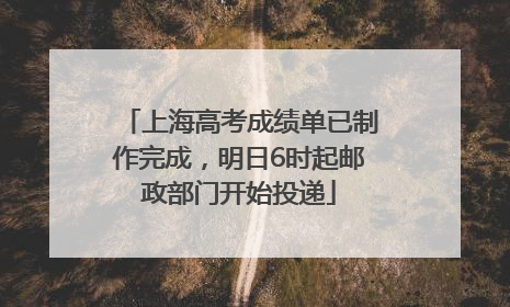 上海高考成绩单已制作完成，明日6时起邮政部门开始投递