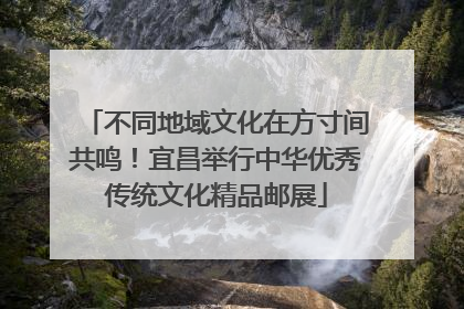 不同地域文化在方寸间共鸣！宜昌举行中华优秀传统文化精品邮展