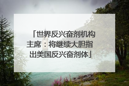 世界反兴奋剂机构主席：将继续大胆指出美国反兴奋剂体
