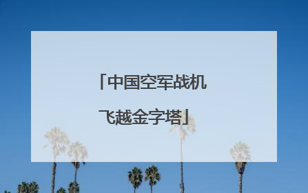 中国空军战机飞越金字塔