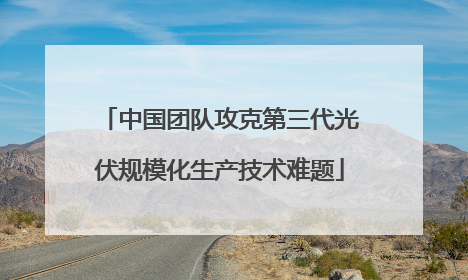 中国团队攻克第三代光伏规模化生产技术难题