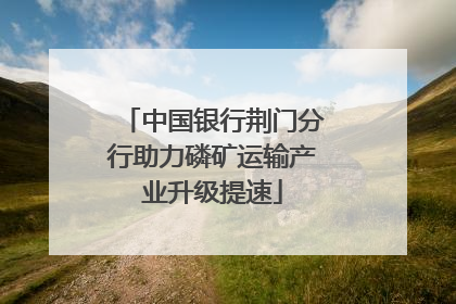中国银行荆门分行助力磷矿运输产业升级提速