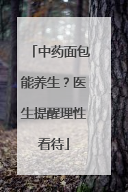 中药面包能养生？医生提醒理性看待