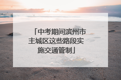 中考期间滨州市主城区这些路段实施交通管制