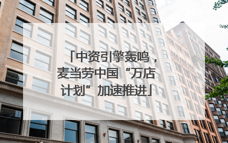 中资引擎轰鸣，麦当劳中国“万店计划”加速推进