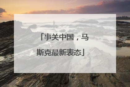 事关中国，马斯克最新表态