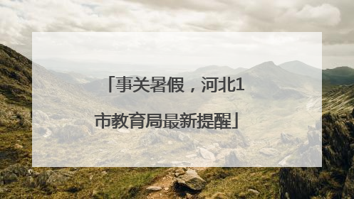 事关暑假，河北1市教育局最新提醒