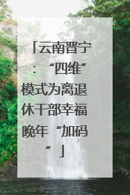 云南晋宁：“四维”模式为离退休干部幸福晚年“加码”