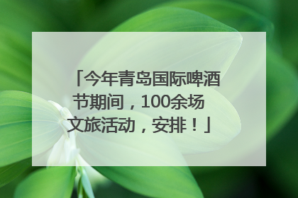 今年青岛国际啤酒节期间，100余场文旅活动，安排！