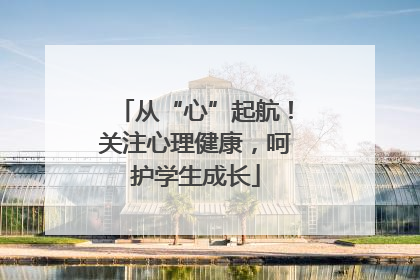 从“心”起航！关注心理健康，呵护学生成长