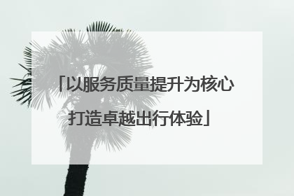 以服务质量提升为核心 打造卓越出行体验