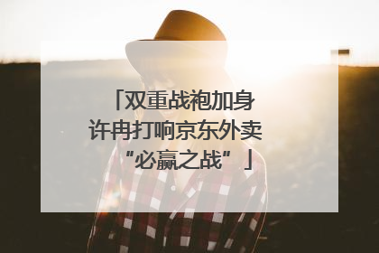 双重战袍加身 许冉打响京东外卖“必赢之战”