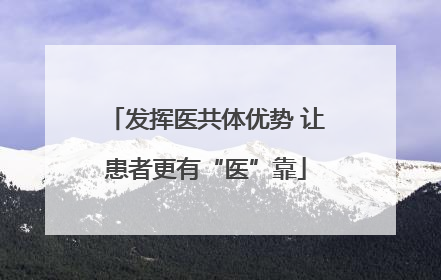 发挥医共体优势 让患者更有“医”靠