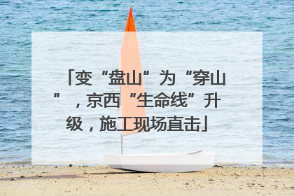 变“盘山”为“穿山”，京西“生命线”升级，施工现场直击