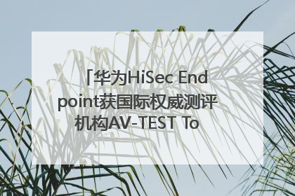 华为HiSec Endpoint获国际权威测评机构AV-TEST Top Product认证