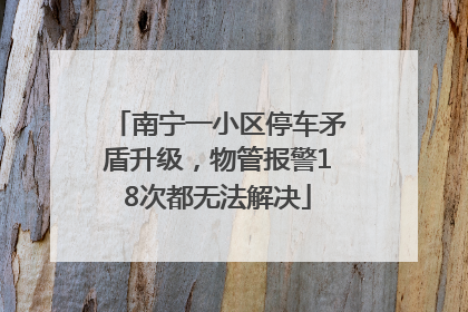 南宁一小区停车矛盾升级，物管报警18次都无法解决