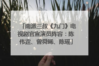 南派三叔《九门》电视剧官宣演员阵容：陈伟霆、曾舜晞、陈瑶