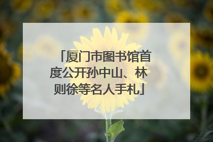 厦门市图书馆首度公开孙中山、林则徐等名人手札
